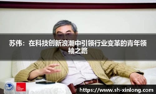 苏伟：在科技创新浪潮中引领行业变革的青年领袖之路